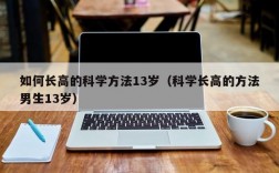 如何长高的科学方法13岁（科学长高的方法男生13岁）