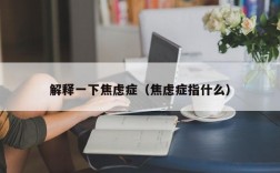 解释一下焦虑症（焦虑症指什么）