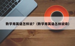 数学用英语怎样说?（数学用英语怎样说读）