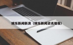 娱乐新闻新浪（娱乐新闻资讯播报）