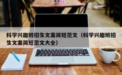 科学兴趣班招生文案简短范文（科学兴趣班招生文案简短范文大全）