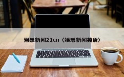 娱乐新闻21cn（娱乐新闻英语）