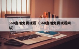 360直播免费观看（360直播免费观看网球）