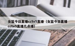 女篮今日直播cctv5直播（女篮今日直播cctv5直播几点播）