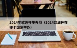 2024年欧洲杯举办地（2024欧洲杯在哪个国家举办）