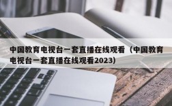 中国教育电视台一套直播在线观看（中国教育电视台一套直播在线观看2023）