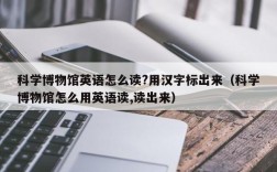 科学博物馆英语怎么读?用汉字标出来（科学博物馆怎么用英语读,读出来）