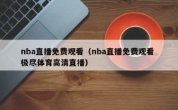 nba直播免费观看（nba直播免费观看 极尽体育高清直播）