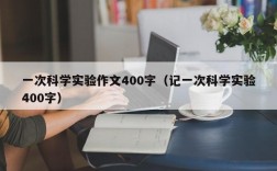 一次科学实验作文400字（记一次科学实验400字）