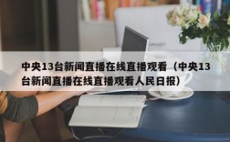 中央13台新闻直播在线直播观看（中央13台新闻直播在线直播观看人民日报）