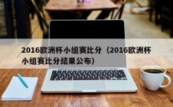 2016欧洲杯小组赛比分（2016欧洲杯小组赛比分结果公布）