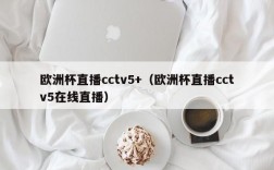 欧洲杯直播cctv5+（欧洲杯直播cctv5在线直播）