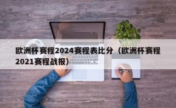 欧洲杯赛程2024赛程表比分（欧洲杯赛程2021赛程战报）