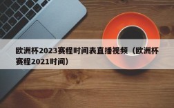 欧洲杯2023赛程时间表直播视频（欧洲杯赛程2021时间）