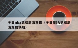 今日nba免费高清直播（今日NBA免费高清直播快船）