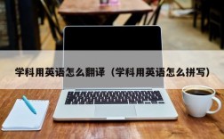 学科用英语怎么翻译（学科用英语怎么拼写）