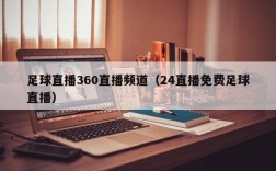 足球直播360直播频道（24直播免费足球直播）