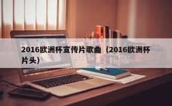 2016欧洲杯宣传片歌曲（2016欧洲杯片头）