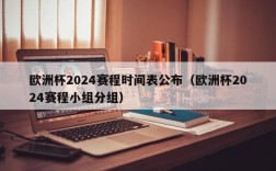 欧洲杯2024赛程时间表公布（欧洲杯2024赛程小组分组）