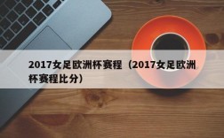 2017女足欧洲杯赛程（2017女足欧洲杯赛程比分）