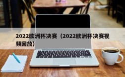 2022欧洲杯决赛（2022欧洲杯决赛视频回放）