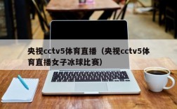 央视cctv5体育直播（央视cctv5体育直播女子冰球比赛）