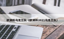 欧洲杯乌克兰队（欧洲杯2021乌克兰队）