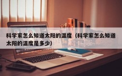 科学家怎么知道太阳的温度（科学家怎么知道太阳的温度是多少）