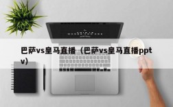 巴萨vs皇马直播（巴萨vs皇马直播pptv）