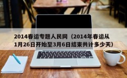 2014春运专题人民网（2014年春运从1月26日开始至3月6日结束共计多少天）